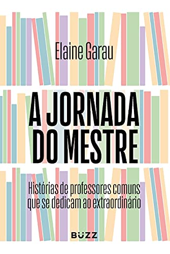 A jornada do mestre: Hist&oacute;rias de professores comuns que se dedicam ao extraordin&aacute;rio