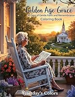 Golden Age Grace: 30 Days of Gentle Faith and Remembrance Coloring Book: Nostalgic Devotions & Gentle Coloring for Seniors and Caregivers (Golden Age ... Book: New Testament Series for Seniors) B0F67FBTB5 Book Cover