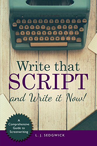 Write That Script!: A Character-driven Comprehensive Guide to Screenwriting