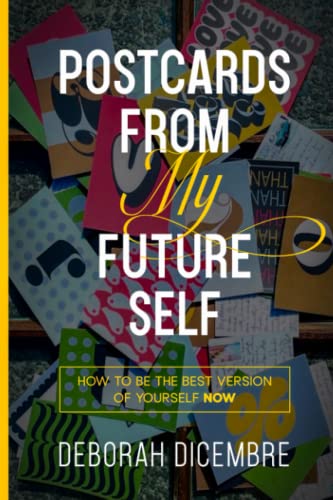 Postcards From My Future Self: How To Be The Best Version Of Yourself NOW