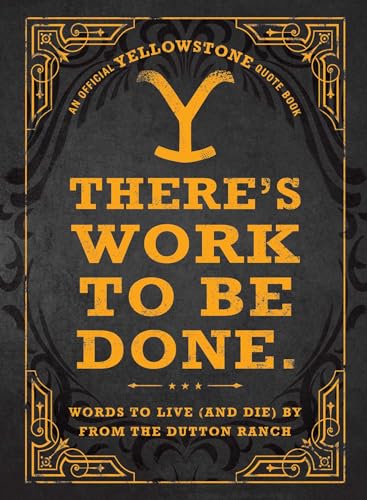 There's Work to Be Done. (An Official Yellowstone Quote Book): Words to Live (and Die) By from the...