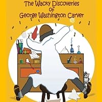 The Wacky Discoveries of George Washington Carver 1453851755 Book Cover