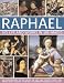 Raphael: His Life And Works in 500 Images: An Exploration of the Artist, His Life and Context, with 500 Images and a Gallery of His Most Celebrated Works