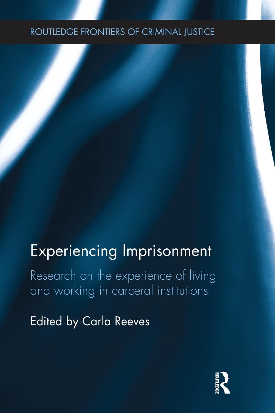 Experiencing Imprisonment: Research on the experience of living and working in carceral institutions (Routledge Frontiers of Criminal Justice)