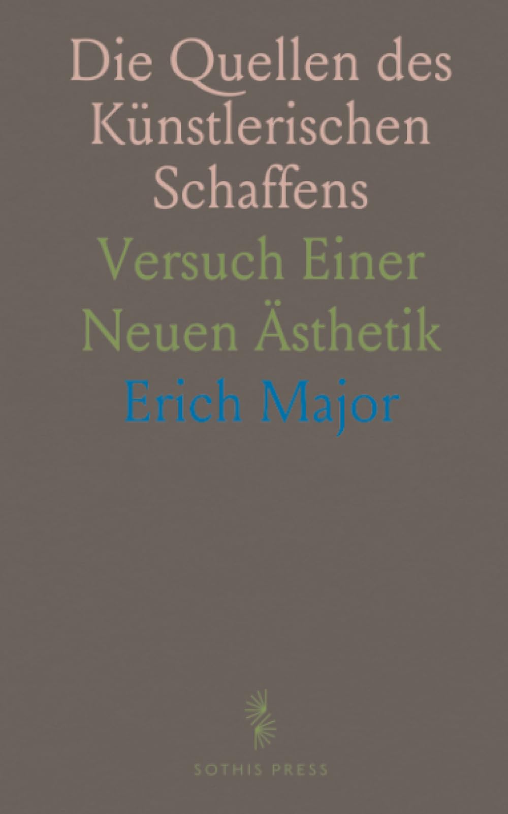 Die Quellen des Künstlerischen Schaffens: Versuch Einer Neuen Ästhetik