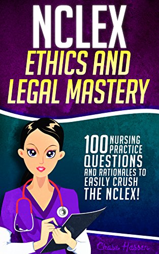 NCLEX Ethics & Legal Mastery: 100 Nursing Practice Questions & Rationales to EASILY CRUSH the NCLEX! (Fundamentals of Nursing Series Book 1)