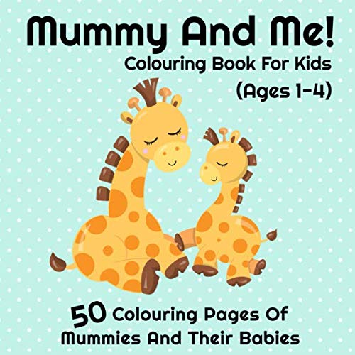 Mummy And Me Colouring Book For Kids (Ages 1- 4): I Love My Mummy Colouring Pages | 50 Mummy and Baby Designs For Toddlers and Preschoolers