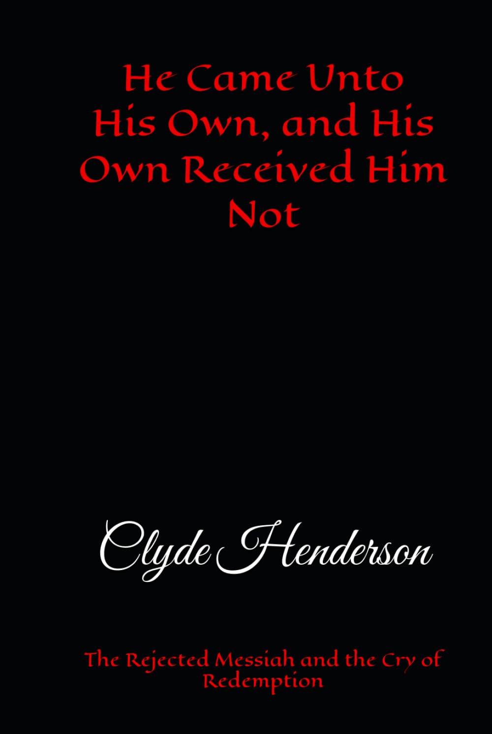 He Came Unto His Own, and His Own Received Him Not: The Rejected Messiah and the Cry of Redemption