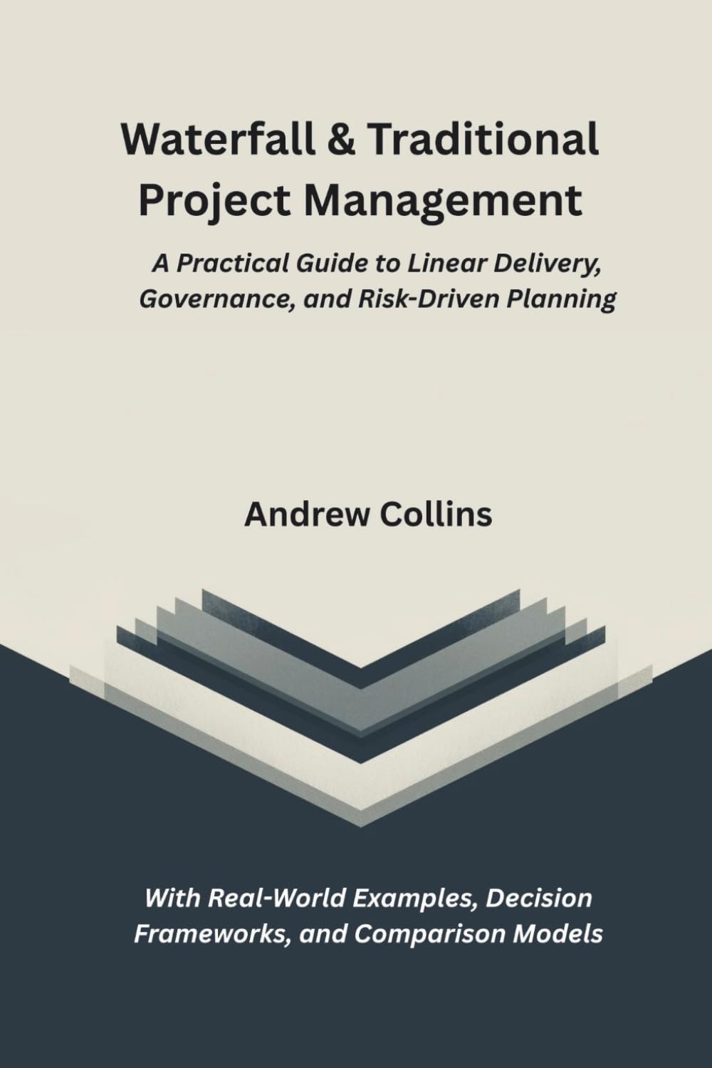 Waterfall & Traditional Project Management: A Practical Guide to Linear Delivery, Governance, and Risk-Driven Planning | With Real-World Examples, Decision Frameworks, and Comparison Models