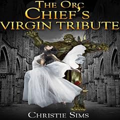 The Orc Chief's Virgin Tribute (Orc Erotica) Audiobook By Christie Sims, Alara Branwen cover art