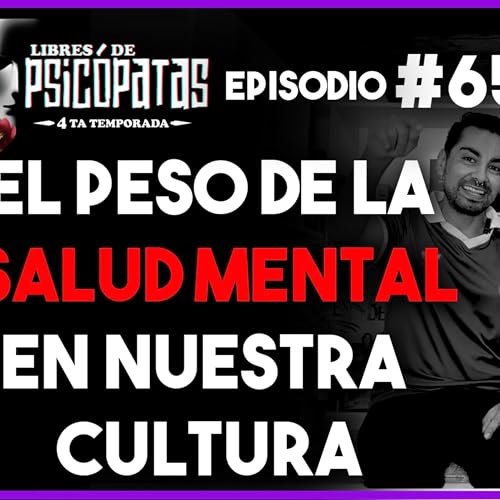 “El peso de la Salud Mental en la cultura” Ep #65