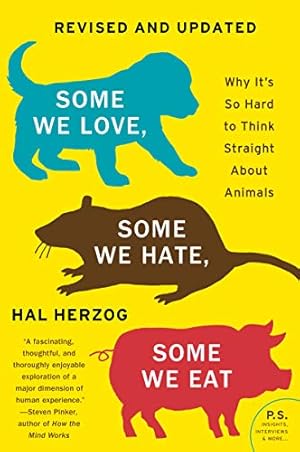 Some We Love, Some We Hate, Some We Eat [Second Edition]: Why It's So Hard to Think Straight About Animals