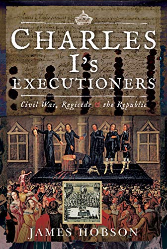Buy Charles I's Executioners: Civil War, Regicide and the Republic — BookShops.in