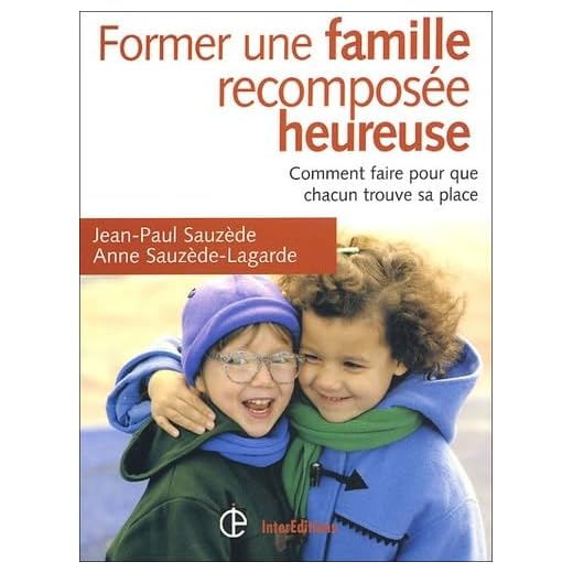 Former une famille recomposée heureuse - Comment faire pour que chacun trouve sa place: Comment faire pour que chacun trouve sa place