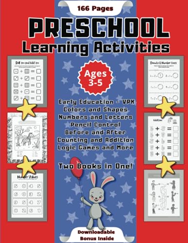 PRESCHOOL Learning Activities, Early Education - VPK, Colors and Shapes, Numbers and Letters, Pencil Control, Before and After, Counting and Addition, Logic Games and More. Ages 3-5. Two Books in One!