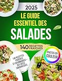 Le Guide Essentiel Des Salades: 140 Recettes Fraîches Et Gourmandes – Des Idées Savoureuses Pour Chaque Occasion
