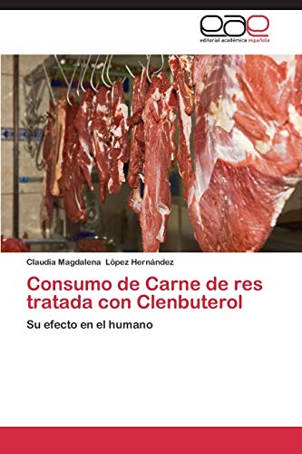 Consumo de Carne de res tratada con Clenbuterol: Su efecto en el humano (Spanish Edition)