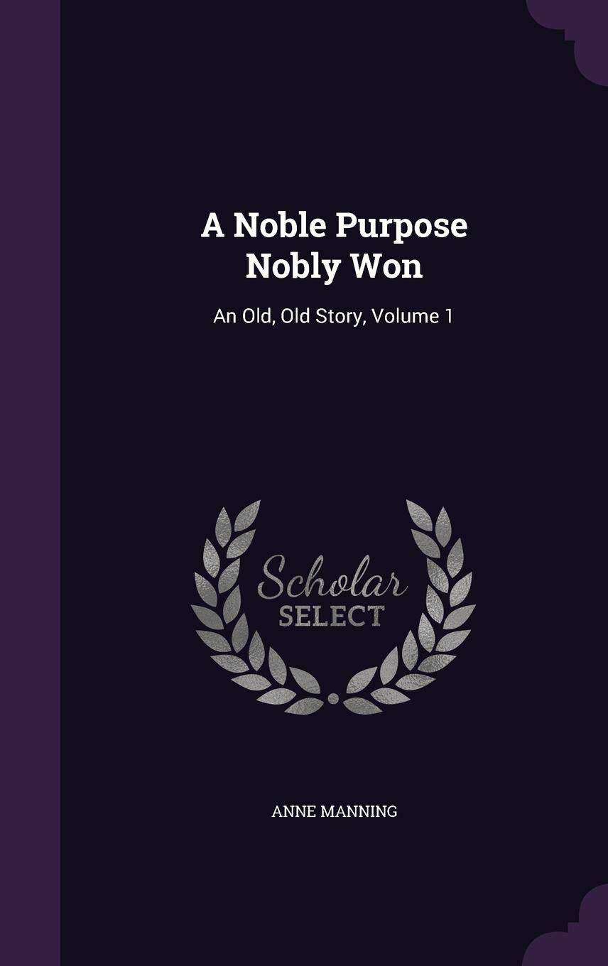 A Noble Purpose Nobly Won: An Old, Old Story, Volume 1