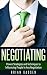 Negotiating: Proven Strategies and Techniques to Influencing People in Any Negotiation (Job Interview,Negotiating,Sales,Resumes,Persuasion,Business Plan Writing Book 2)
