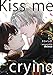 Kiss me crying キスミークライング【電子限定描き下ろし漫画付き】(1) (ボーイズファン)
