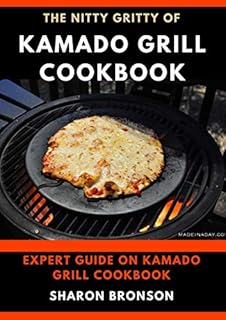 The Nitty Gritty of Kamado Grill Cookbook : Expert guide on kamado Grill Cookbook