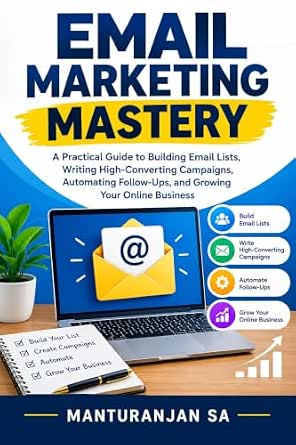 Email Marketing Mastery: A Practical Guide to Building Email Lists, Writing High-Converting Campaigns, Automating Follow-Ups, and Growing Your Online Business