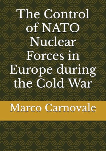 The Control of NATO Nuclear Forces in Europe during the Cold War