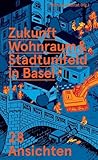  Zukunft Wohnraum & Stadtumfeld in Basel: 28 Ansichten