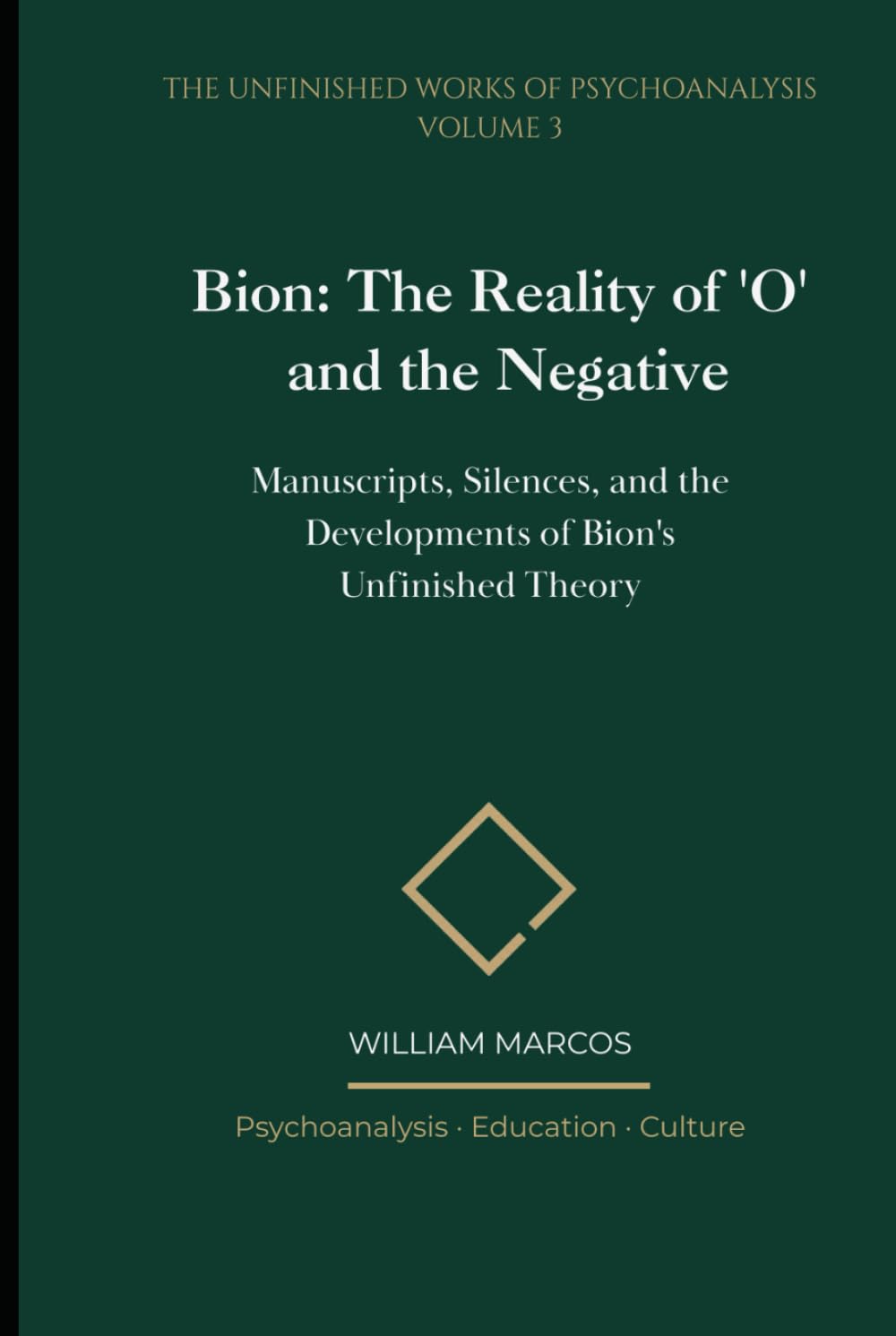 Bion: The Reality of 'O' and the Negative: Manuscripts, Silences, and the Developments of Bion's Unfinished Theory (The Unfinished Works of Psychoanalysis)