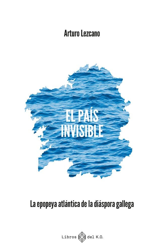 El país invisible: La epopeya atlántica de la diáspora gallega