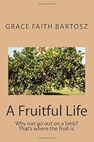 A Fruitful Life: Why not go out on a limb? That's where the fruit is. 1480150533 Book Cover