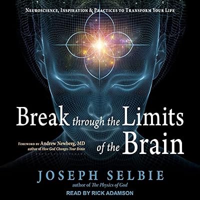 Break Through the Limits of the Brain: Neuroscience, Inspiration, and Practices to Transform Your Life