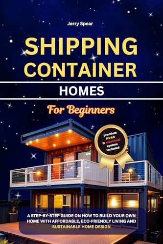 SHIPPING CONTAINER HOMES FOR BEGINNERS: A step-by-step guide on how
