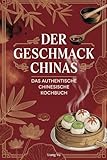 Der Geschmack Chinas: Das authentische chinesische Kochbuch
