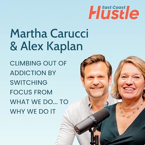 The Hustle Story: Climbing out of addiction by switching focus from what we do... to why we do it - Martha Carucci & Alex Kaplan