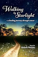 Walking by Starlight: A Healing Journey Through Cancer 154394597X Book Cover