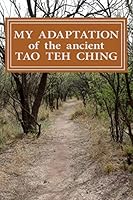 My Adaptation of the Ancient Tao Teh Ching: by Michael S Ward. 1517078385 Book Cover