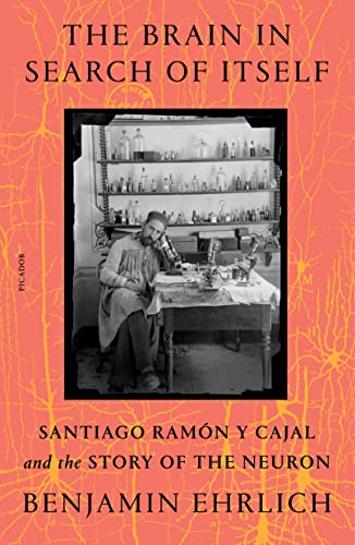 The Brain in Search of Itself: Santiago Ramón Y Cajal and the Story of the Neuron