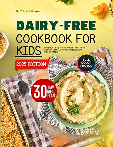Dairy-Free Cookbook for Kids: Delicious Recipes with Nutritional Values, Health Benefits, Full Color Pictures, Meal Plan and More