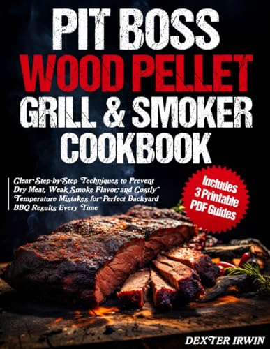 PIT BOSS Wood Pellet Grill and Smoker Cookbook: Step-by-Step Techniques to Master Your Pellet Grill, Avoid Dry Meat and Weak Smoke Flavor, Control Temperature and Cook Perfect Smoked BBQ Every Time