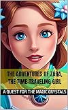  The Adventures of Zara, the Time-Traveling Girl: A Quest for the Magic Crystals (English Edition)