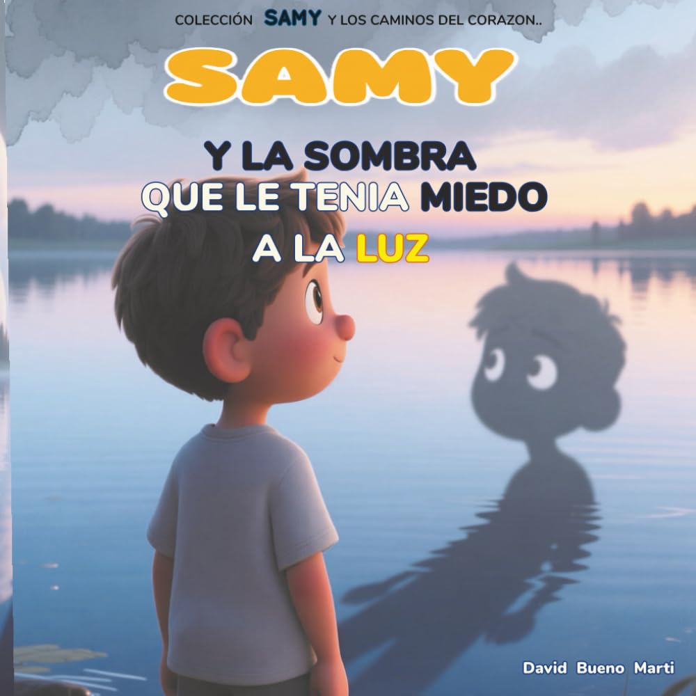 SAMY y La Sombra que le tenia Miedo a la Luz: Samy y Los Caminos del Corazón Libro 3.