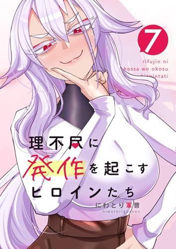 理不尽に発作を起こすヒロインたち 7巻