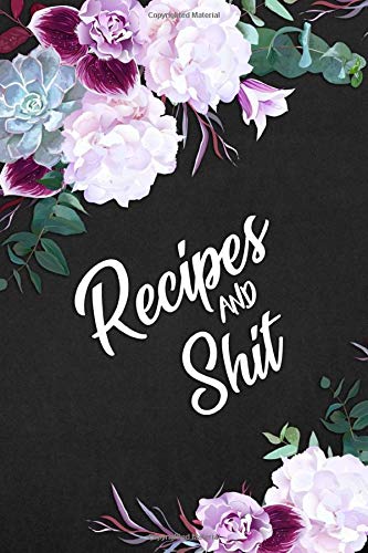 Recipes and Shit: Funny Floral Peonies Blank Recipe Journal Book to Write In Favorite Recipes and No