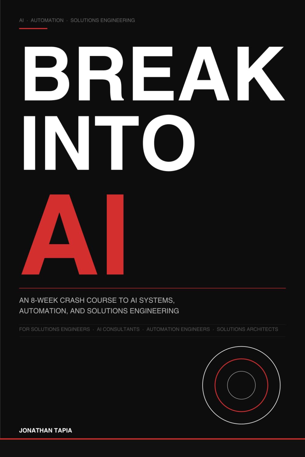 Break Into AI: An 8-Week Crash Course to AI Systems, Automation, and Solutions Engineering