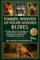 Vossen, Wolven En Wilde Honden Bijbel: De ultieme gids voor de verzorging van exotische honden: voeding, gedrag, wettelijke aspecten, domesticatie, huisvesting en veiligheid van wilde dieren B0G36716VL Book Cover