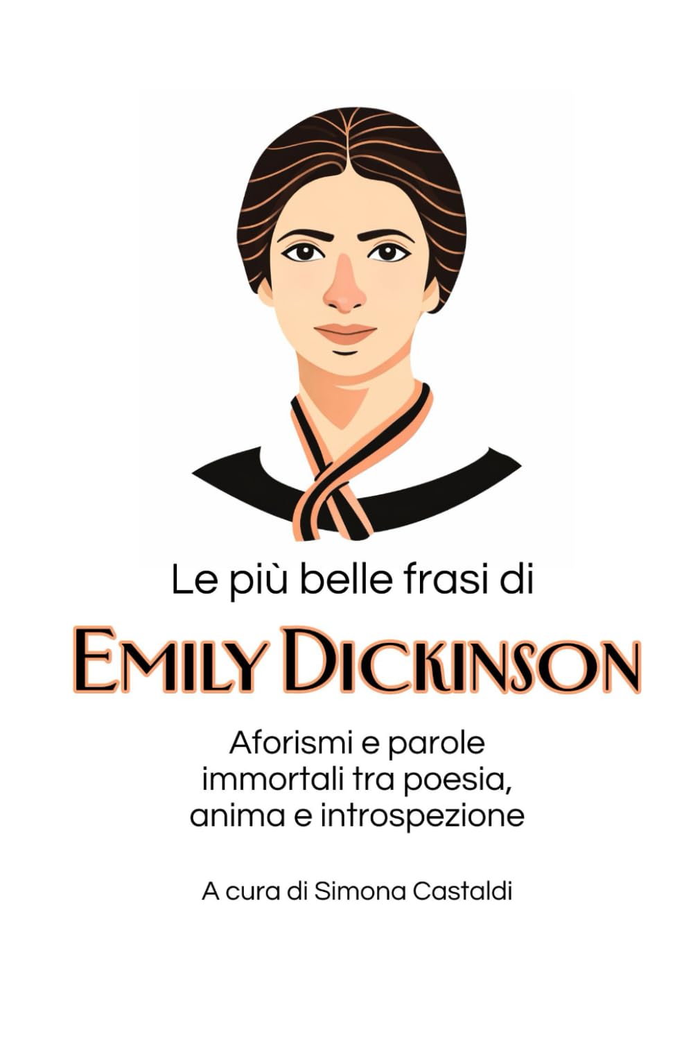 Le più belle frasi di Emily Dickinson: Aforismi e parole immortali tra poesia, anima e introspezione (Aforismi e Frasi Celebri dei Grandi Autori)