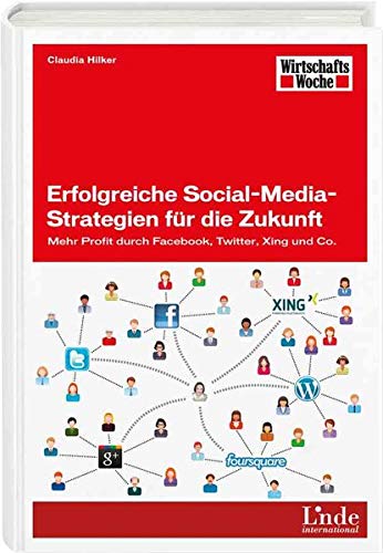Erfolgreiche Social-Media-Strategien für die Zukunft: Mehr Profit durch Facebook, Twitter, Xing und