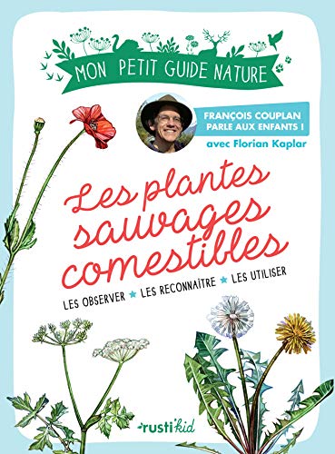 Les plantes sauvages comestibles: Les observer, les reconnaître, les utiliser (Mon petit guide nature)