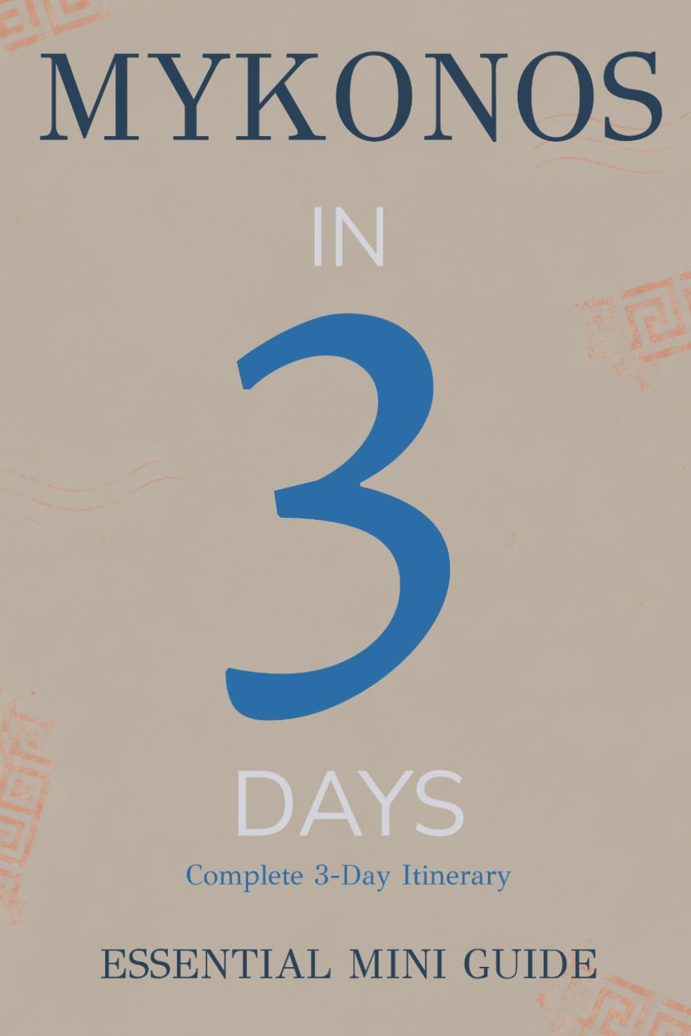 MYKONOS IN 3 DAYS: Essential Mini Guide